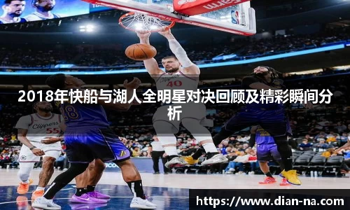 2018年快船与湖人全明星对决回顾及精彩瞬间分析